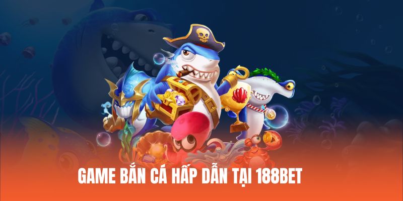 Chuyên mục bắn cá hiện đại, đa dạng game hấp dẫn