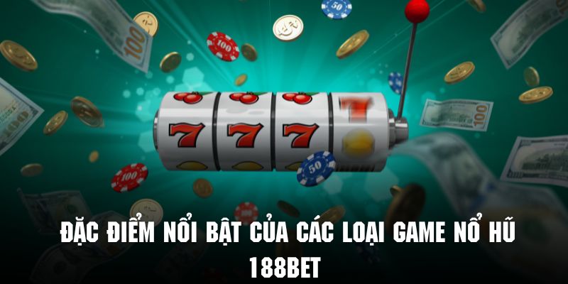 Khám phá các ưu điểm nổi bật của các loại game nổ hũ tại 188BET