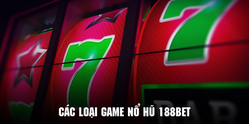 Giới thiệu tổng quan về các loại game nổ hũ 188BET hiện nay