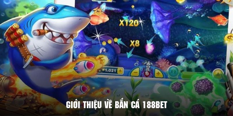 Giới thiệu về chuyên mục bắn cá 188BET cực hot