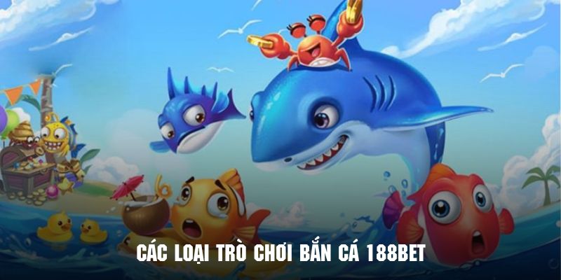 Các loại trò chơi bắn cá 188bet avt