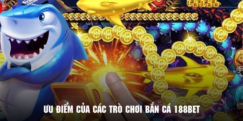 Ưu điểm nổi bật của các loại trò chơi bắn cá 188BET