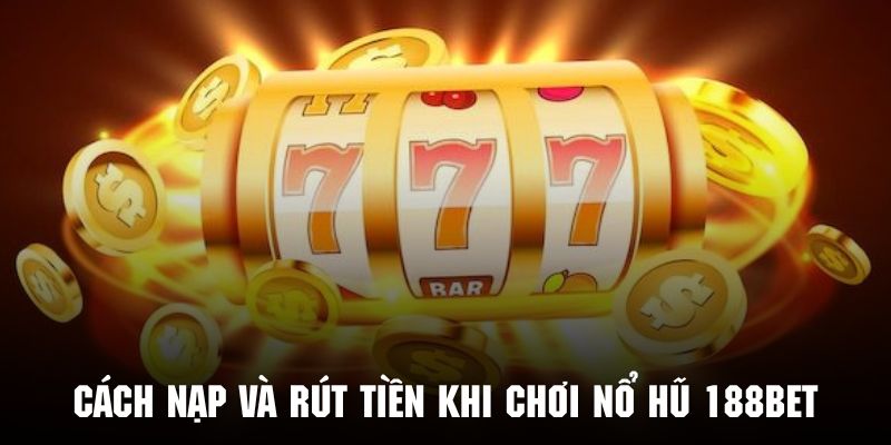 Cách nạp và rút tiền khi chơi nổ hũ 188bet avt