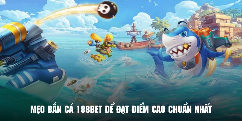 Mẹo bắn cá 188BET để đạt điểm cao cực kỳ hiệu quả