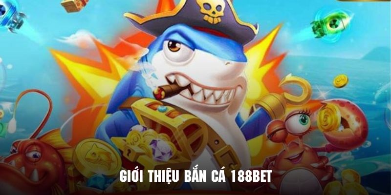 Giới thiệu sơ lược game bắn cá tại sân chơi 188BET