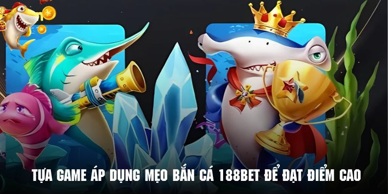 Những trò chơi đáng thử nghiệm để áp dụng mẹo bắn cá 188BET