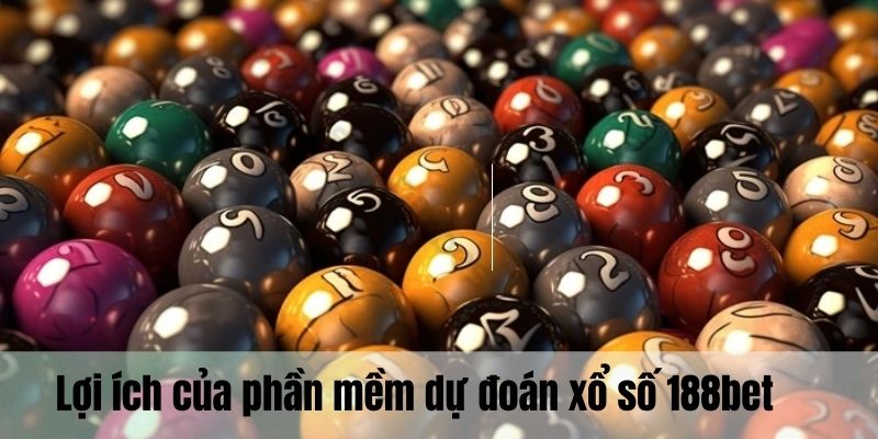 Lợi ích khi sử dụng phần mềm dự đoán xổ số 188bet