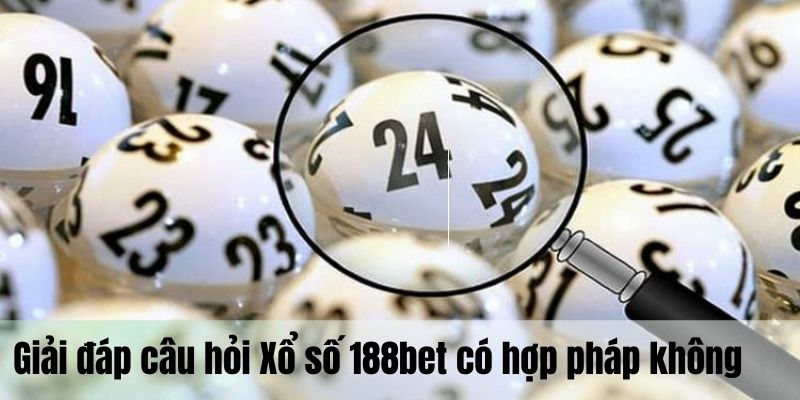 Giải đáp thắc mắc xổ số 188bet có hợp pháp không